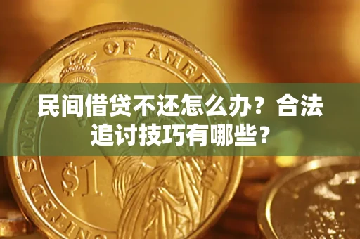 武汉民间借贷不还怎么办？合法追讨技巧有哪些？