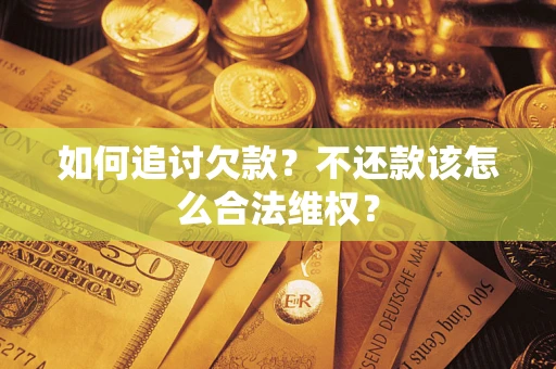 武汉如何追讨欠款？不还款该怎么合法维权？