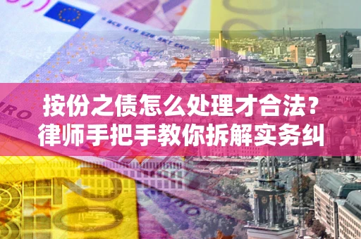 武汉按份之债怎么处理才合法？律师手把手教你拆解实务纠纷
