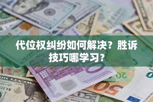 武汉代位权纠纷如何解决？胜诉技巧哪学习？