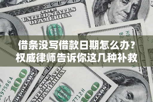 武汉借条没写借款日期怎么办？权威律师告诉你这几种补救方法！