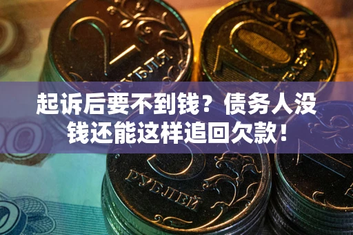 武汉起诉后要不到钱？债务人没钱还能这样追回欠款！