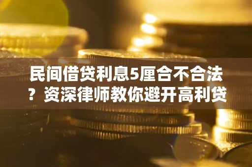 武汉民间借贷利息5厘合不合法？资深律师教你避开高利贷陷阱
