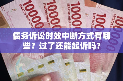 武汉债务诉讼时效中断方式有哪些？过了还能起诉吗？