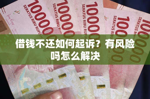 武汉借钱不还如何起诉？有风险吗怎么解决