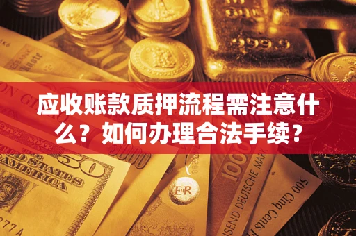 武汉应收账款质押流程需注意什么？如何办理合法手续？
