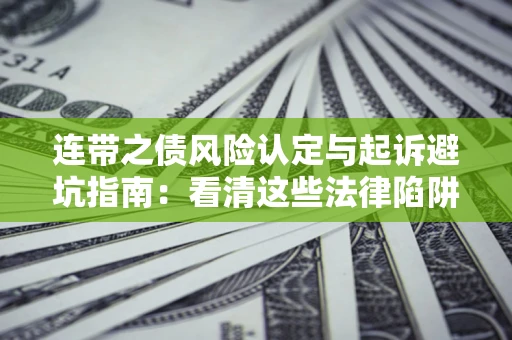 武汉连带之债风险认定与起诉避坑指南：看清这些法律陷阱，避免无辜背债