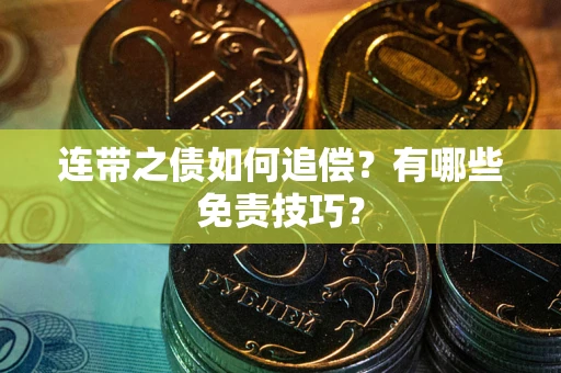 武汉连带之债如何追偿？有哪些免责技巧？