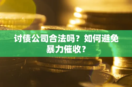 武汉讨债公司合法吗？如何避免暴力催收？