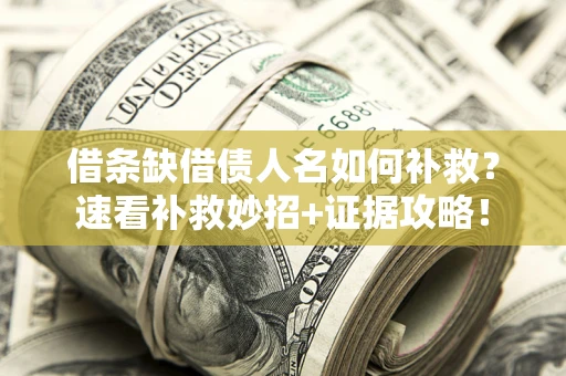 武汉借条缺借债人名如何补救？速看补救妙招+证据攻略！