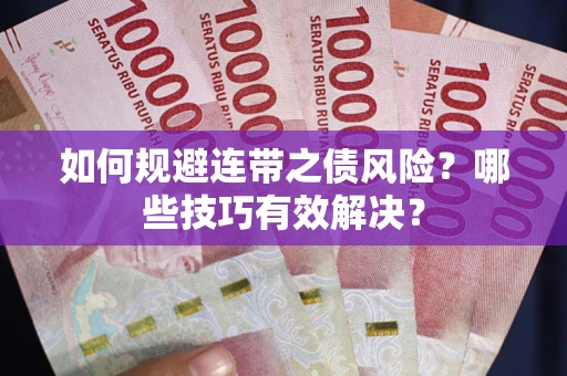 武汉如何规避连带之债风险？哪些技巧有效解决？