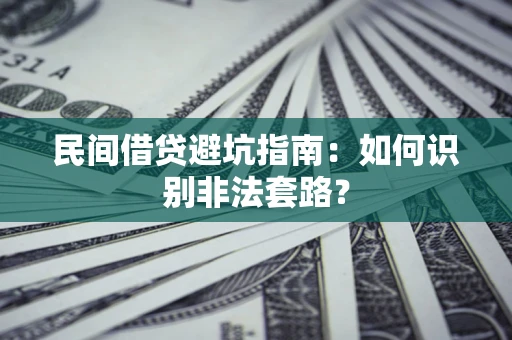 武汉民间借贷避坑指南：如何识别非法套路？