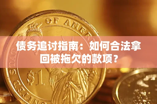 武汉债务追讨指南：如何合法拿回被拖欠的款项？