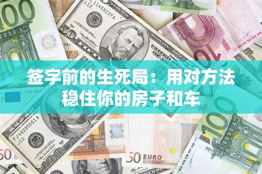 武汉签字前的生死局：用对方法稳住你的房子和车