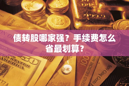 武汉债转股哪家强？手续费怎么省最划算？