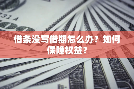 武汉借条没写借期怎么办？如何保障权益？