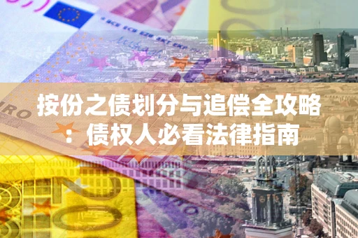 武汉按份之债划分与追偿全攻略：债权人必看法律指南