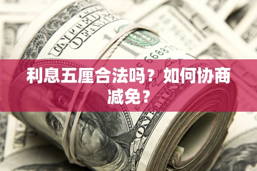 武汉利息五厘合法吗？如何协商减免？