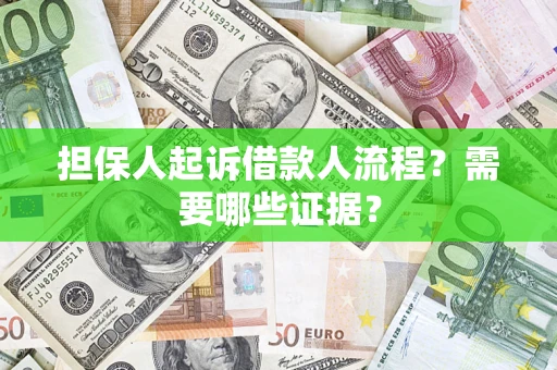 武汉担保人起诉借款人流程?需要哪些证据? 武汉担保人起诉借款人流程?需要哪些证据?