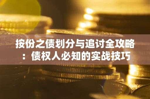 武汉按份之债划分与追讨全攻略：债权人必知的实战技巧