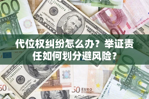 武汉代位权纠纷怎么办？举证责任如何划分避风险？
