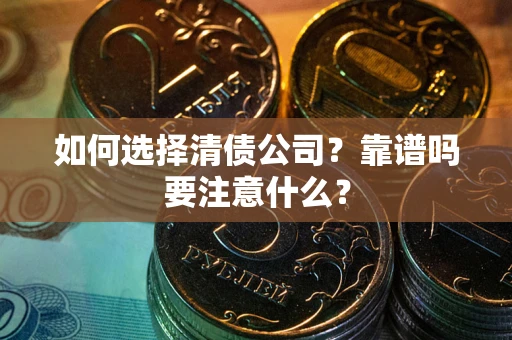 武汉如何选择清债公司？靠谱吗要注意什么？