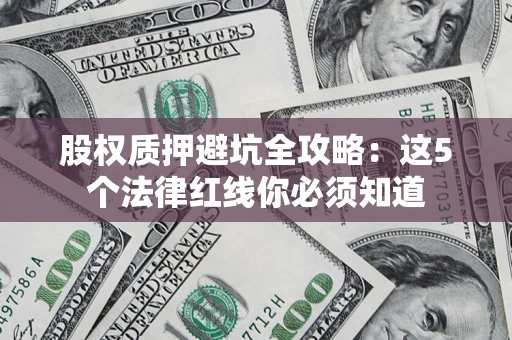 武汉股权质押避坑全攻略：这5个法律红线你必须知道