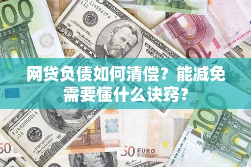 武汉网贷负债如何清偿？能减免需要懂什么诀窍？