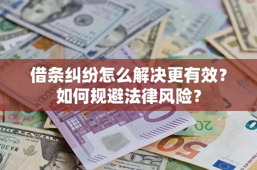 武汉借条纠纷怎么解决更有效？如何规避法律风险？