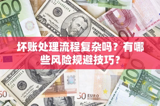 武汉坏账处理流程复杂吗？有哪些风险规避技巧？