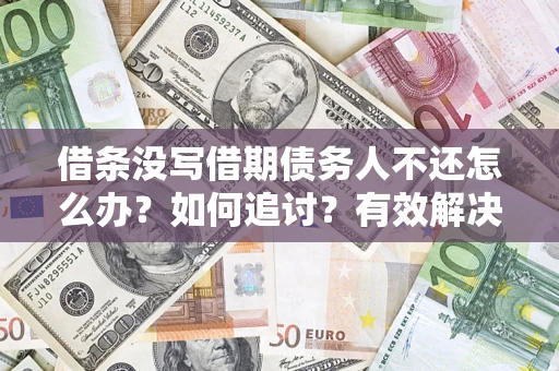 武汉借条没写借期债务人不还怎么办？如何追讨？有效解决方案！