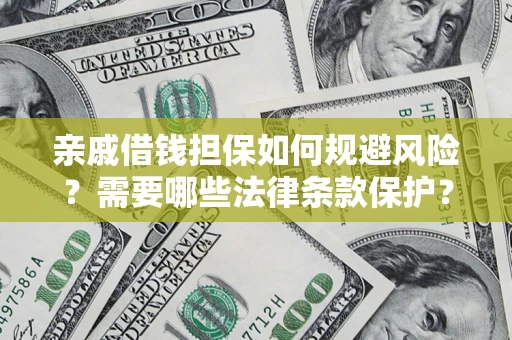 武汉亲戚借钱担保如何规避风险？需要哪些法律条款保护？