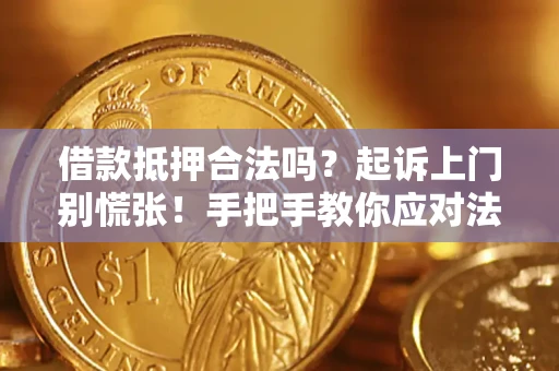 武汉借款抵押合法吗？起诉上门别慌张！手把手教你应对法律程序