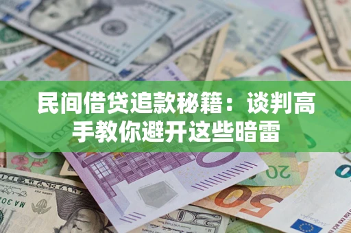 武汉民间借贷追款秘籍：谈判高手教你避开这些暗雷
