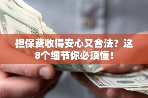 武汉担保费收得安心又合法？这8个细节你必须懂！