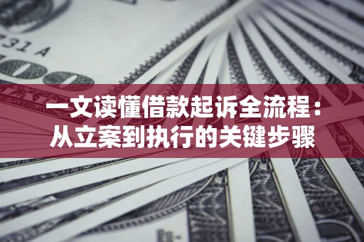 武汉一文读懂借款起诉全流程：从立案到执行的关键步骤