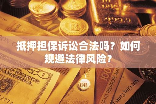 武汉抵押担保诉讼合法吗？如何规避法律风险？