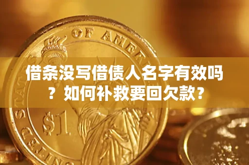 武汉借条没写借债人名字有效吗？如何补救要回欠款？