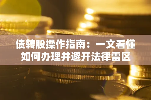 武汉债转股操作指南：一文看懂如何办理并避开法律雷区