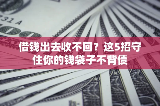 武汉借钱出去收不回？这5招守住你的钱袋子不背债