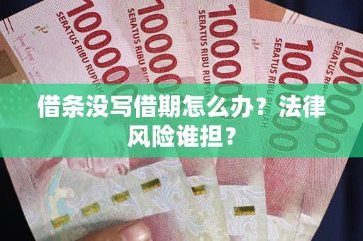 武汉借条没写借期怎么办？法律风险谁担？